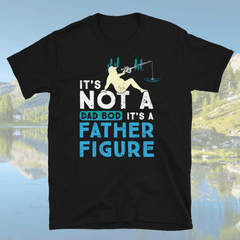 Its Not a Dad Bod Its a Father Figure T-Shirt (FISHING) - My Outdoor Dad