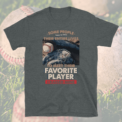 Some People Have To Wait Their Entire Lives To Meet Their Favorite Player I Raised Mine T-Shirt - My Outdoor Dad